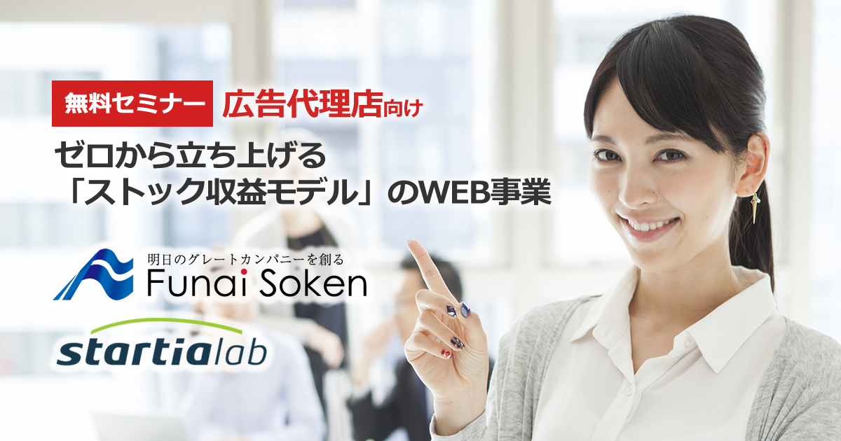 【2/1(木)新宿】広告代理店向けセミナー『ゼロから立ち上げる「ストック収益モデル」のWEB事業』を 船井総合研究所と共催!