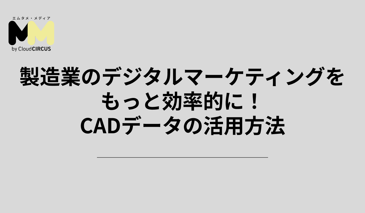 製造業のデジタルマーケティングをもっと効率的に!CADデータの活用方法