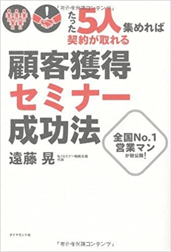 たった5人集めれば契約が取れる！顧客獲得セミナー成功法―全国No.1営業マンが初公開！