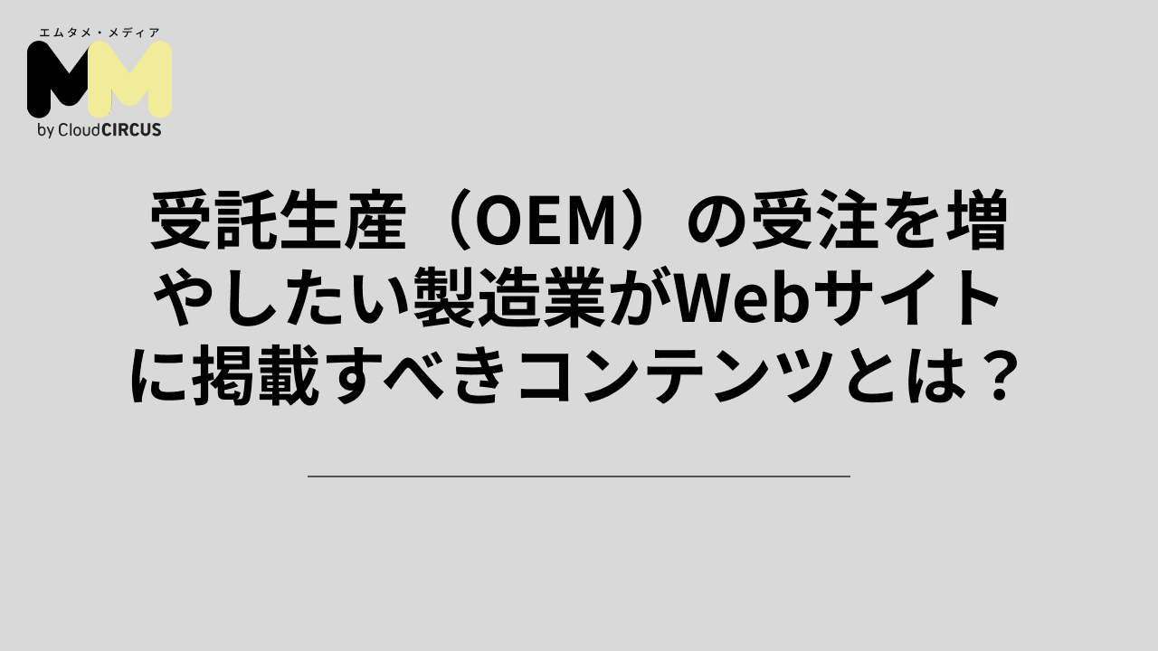 受託生産（OEM）の受注を増やしたい製造業がWebサイトに掲載すべきコンテンツとは？