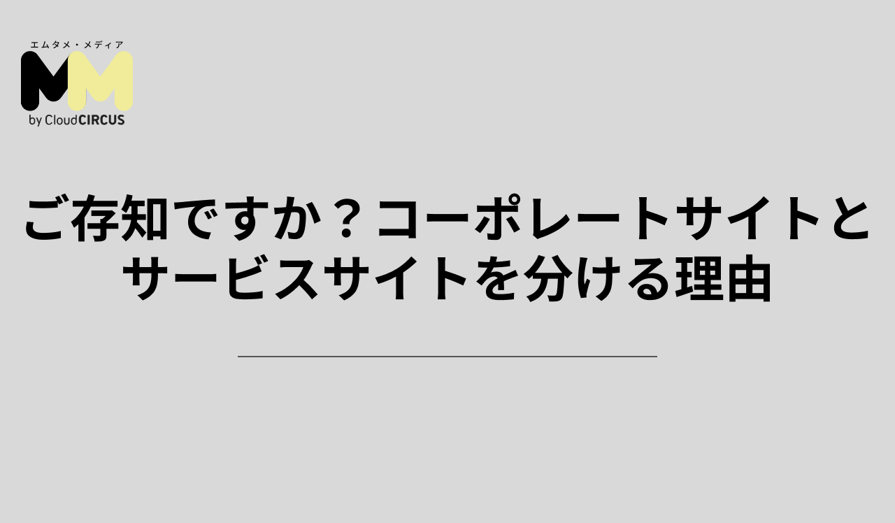 ご存知ですか？コーポレートサイトとサービスサイトを分ける理由