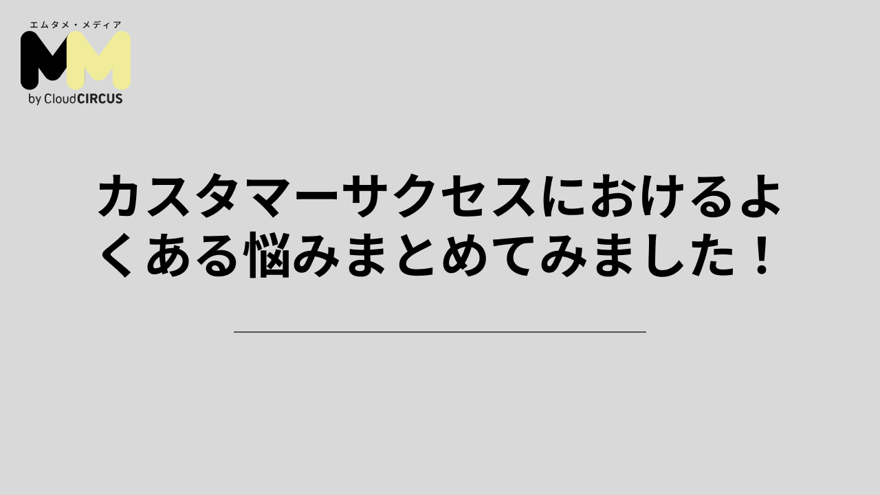 カスタマーサクセスにおけるよくある悩みまとめてみました！